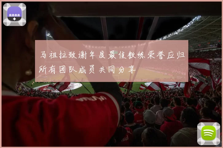 马祖拉致谢年度最佳教练荣誉应归所有团队成员共同分享